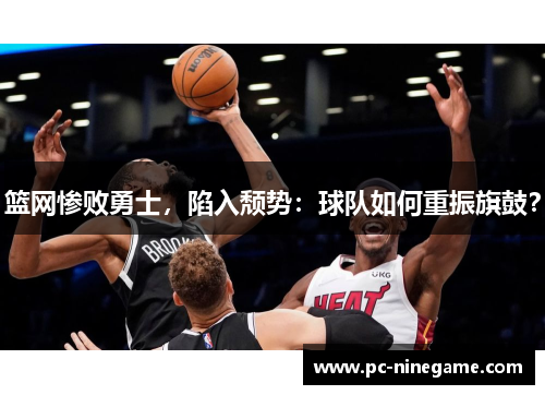 篮网惨败勇士，陷入颓势：球队如何重振旗鼓？